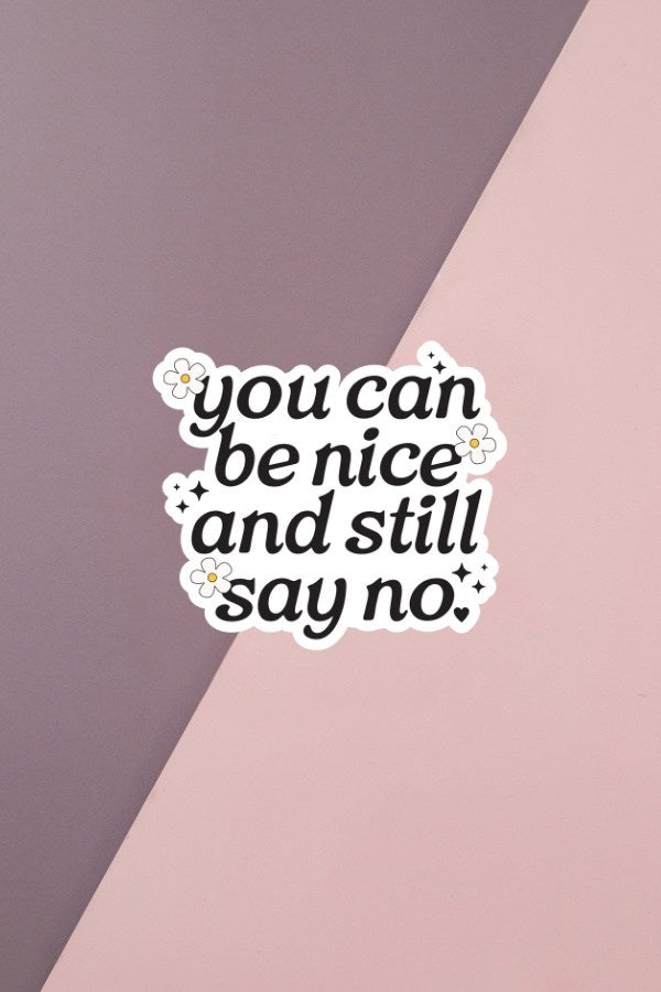 You Can Be Nice And Still Say No Sticker