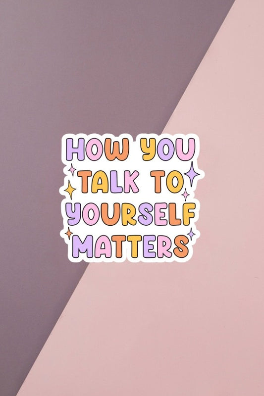 How You Talk To Yourself Matters Sticker