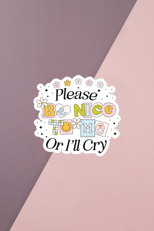 Please Be Nice To Me Or I'll Cry Sticker